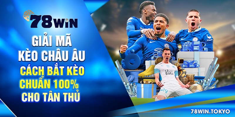 Giải Mã Kèo Châu Âu - Cách Bắt Kèo Chuẩn 100% Cho Tân Thủ 4 Giải Mã Kèo Châu Âu - Cách Bắt Kèo Chuẩn 100% Cho Tân Thủ