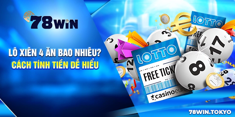 Lô Xiên 4 Ăn Bao Nhiêu? Cách Tính Tiền Dễ Hiểu 4 Lô Xiên 4 Ăn Bao Nhiêu? Cách Tính Tiền Dễ Hiểu