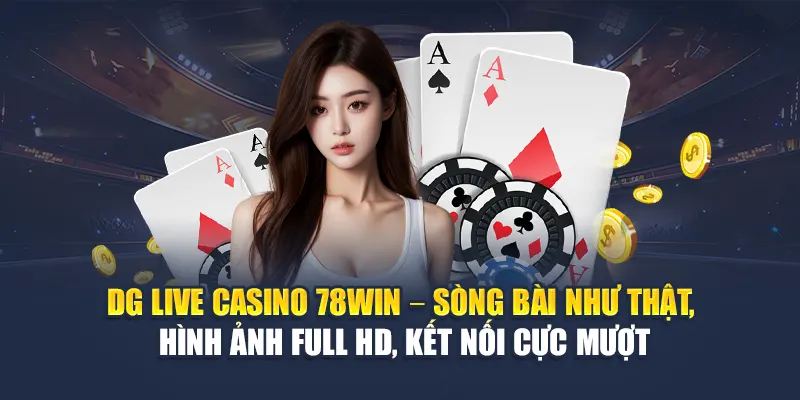 DG Live Casino Mang Đến Trải Nghiệm Cược Như Thật Tại 78WIN 5 DG Live Casino 78WIN – Sòng bài như thật, hình ảnh Full HD, kết nối cực mượt