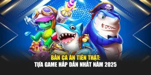 Bắn Cá Ăn Tiền Thật: Tựa Game Hấp Dẫn Nhất Năm 2025