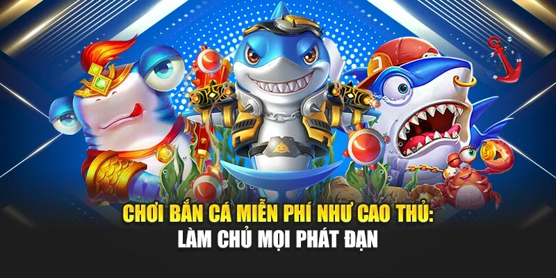 Chơi Bắn Cá Miễn Phí Như Cao Thủ: Làm Chủ Mọi Phát Đạn 4 Chơi Bắn Cá Miễn Phí Như Cao Thủ: Làm Chủ Mọi Phát Đạn