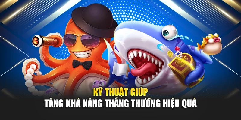 Bắn Cá Đổi Thưởng Uy Tín - Bí Quyết Chơi Hiệu Quả 7 Kỹ thuật giúp tăng khả năng thắng thưởng hiệu quả