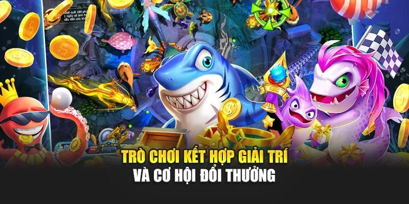 Game Bắn Cá Đổi Thưởng Hấp Dẫn Với Cơ Chế Chơi Cuốn Hút 6 Trò chơi kết hợp giải trí và cơ hội đổi thưởng
